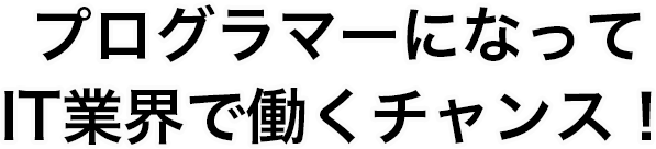 プログラマーになってIT業界で働くチャンス！